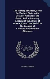 The History of Greece, from the Earliest State to the Death of Alexander the Great; And, a Summary Account of the Affairs of Greece, from That Period to the Sacking of Constantinople by the Ottomans