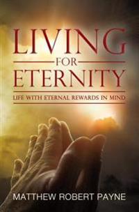 Living for Eternity: Life with Eternal Rewards in Mind
