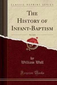 The History of Infant-Baptism, Vol. 4 of 4 (Classic Reprint)