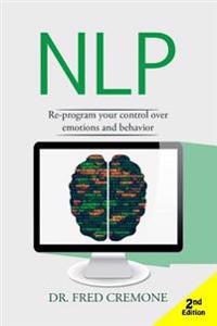 Nlp: Neuro Linguistic Programming: - 2nd Edition: Re-Program Your Control Over Emotions and Behavior