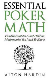 Essential Poker Math: Fundamental No Limit Hold'em Mathematics You Need to Know