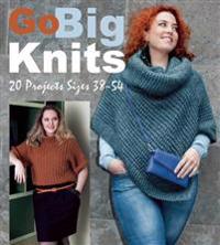 Go Big Knits: 20 Projects Sizes 38-54