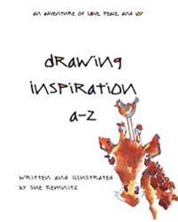 Drawing Inspiration A-Z: An Adventure of Love, Peace and Joy.