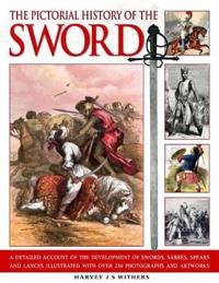 The Pictorial History of the Sword: A Detailed Account of the Development of Swords, Sabres, Spears and Lances, Illustrated with Over 230 Photographs