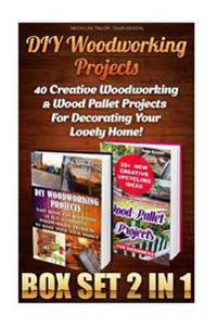DIY Woodworking Projects Box Set 2 in 1: 40 Creative Woodworking & Wood Pallet Projects for Decorating Your Lovely Home!: (Wood Pallet Furniture, Hous