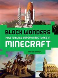 Block Wonders: How to Build Super Structures in Minecraft
