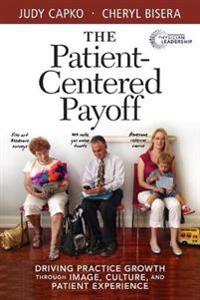Patient-Centered Payoff: Driving Practice Growth Through Image, Culture and Patient Experience
