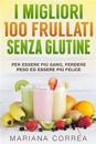 I Migliori 100 Frullati Senza Glutine: Per Essere Piu Sano, Perdere Peso Ed Essere Piu Felice