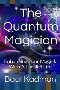 The Quantum Magician: Enhancing Your Magick with a Parallel Life