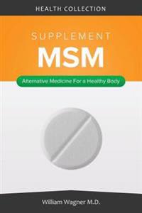 The Msm Supplement: Alternative Medicine for a Healthy Body