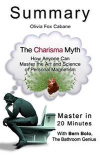 A 20-Minute Summary of the Charisma Myth: How Anyone Can Master the Art and Science of Personal Magnetism