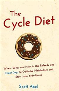 The Cycle Diet: When, Why, and How to Use Refeeds and Cheat Days to Optimize Metabolism and Stay Lean Year-Round