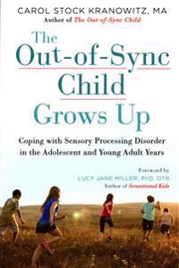 The Out-Of-Sync Child Grows Up: Coping with Sensory Processing Disorder in the Adolescent and Young Adult Years