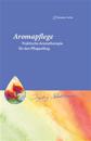 Aromapflege - Praktische Aromatherapie für den Pflege- und Familienalltag