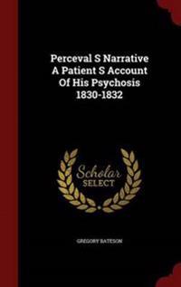 Perceval S Narrative a Patient S Account of His Psychosis 1830-1832