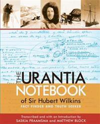 The Urantia Notebook of Sir Hubert Wilkins: Fact Finder and Truth Seeker