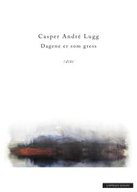 Dagene er som gress - Casper André Lugg | Inprintwriters.org