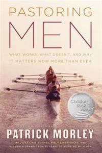 Pastoring Men: What Works, What Doesn't, and Why Men's Discipleship Matters Now More Than Ever