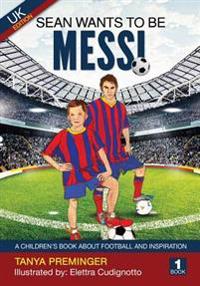 Sean Wants to Be Messi: A Fun Picture Book about Football and Inspiration. UK Edition