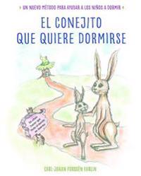El  Conejito Que Quiere Dormirse: Un Nuevo Metodo Para Ayudar a Los Ninos a Dormir (the Rabbit Who Wants to Fall Asleep: A New Way of Getting Children