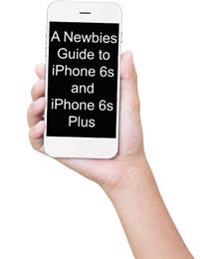 A   Newbies Guide to iPhone 6s and iPhone 6s Plus: The Unofficial Handbook to iPhone and IOS 9 (Includes iPhone 4s, iPhone 5, 5s, 5c, iPhone 6, 6 Plus