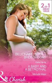 Billionaire, Boss...Bridegroom?: Billionaire, Boss...Bridegroom? / A Baby and a Betrothal (Billionaires of London, Book 1)