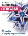 Modern Kusudama Origami: Designs for modular origami lovers