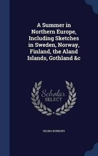 A Summer in Northern Europe, Including Sketches in Sweden, Norway, Finland, the Aland Islands, Gothland &C