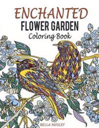 Enchanted Flower Garden Coloring Book: Flowers Adult Coloring Book: Using the Secret Beauty of Gardens for a Relaxing Floral Art Therapy