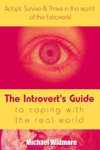 Introvert's Guide To Coping With The Real World : Adapt, Survive & Thrive In The World Of The Extroverts!