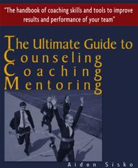 Ultimate Guide to Counselling,Coaching and Mentoring: The Handbook of Coaching Skills and Tools to Improve Results and Performance Of your Team!