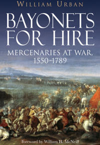 Bayonets for Hire: Mercenaries at War, 1550 1789