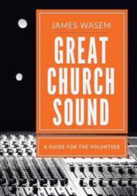 Great Church Sound: A Guide for the Volunteer