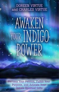 Awaken Your Indigo Power: Harness Your Passion, Fulfill Your Purpose, and Activate Your Innate Spiritual Gifts