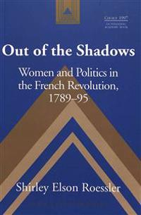 Out of the Shadows: Women and Politics in the French Revolution, 1789-95 Third Printing