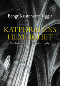Katedralens hemlighet : Sekularisering och religiös övertygelse - Bengt Kristensson Uggla | Mejoreshoteles.org