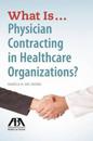 What is...Physician Contracting in Healthcare Organizations?