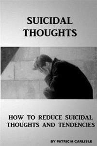 Suicidal Thoughts: How to Reduce Suicidal Thoughts and Tendencies
