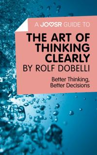 Joosr Guide to... The Art of Thinking Clearly by Rolf Dobelli