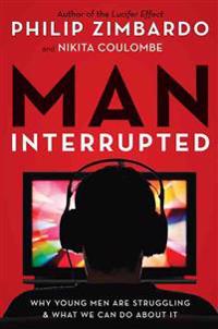 Man, Interrupted: Why Young Men Are Struggling & What We Can Do about It