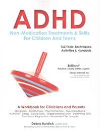 ADHD: Non-Medication Treatments and Skills for Children and Teens: A Workbook for Clinicians and Parents: 162 Tools, Techniques, Activities & Handouts