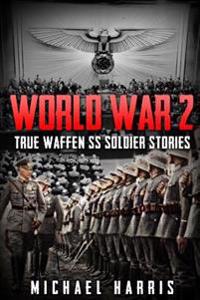 World War 2: True Waffen SS Soldier Stories