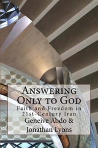 Answering Only to God: Faith and Freedom in 21st-Century Iran