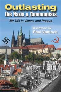 Outlasting the Nazis and Communists: My Life in Vienna and Prague