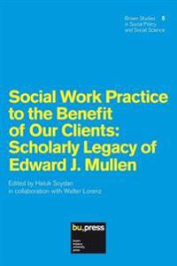 Social Work Practice to the Benefit of Our Clients: Scholarly Legacy of Edward J. Mullen