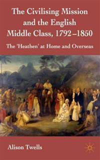 The Civilising Mission and the English Middle Class, 1792-1850