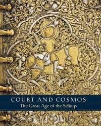 Court and Cosmos - The Great Age of the Seljuqs