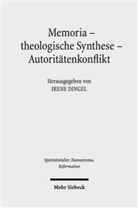 Memoria - Theologische Synthese - Autoritatenkonflikt: Die Rezeption Luthers Und Melanchthons in Der Schulergeneration