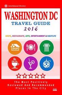 Washington DC Travel Guide 2016: Shops, Restaurants, Arts, Entertainment and Nightlife in Washington DC (City Travel Guide 2016)