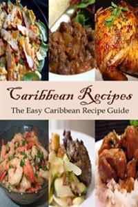 Caribbean Recipes: The Easy Caribbean Recipe Guide